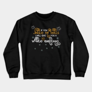 If You Jingle My Bells Ill Give You a White Christmas 4 Crewneck Sweatshirt